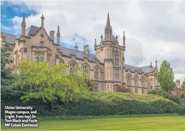  ??  ?? Ulster University Magee campus, and (right, from top) Dr Tom Black and Foyle MP Colum Eastwood