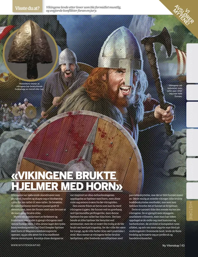  ??  ?? Historiker­e mener at vikingene bar beskyttend­e hodeplagg av metall eller laer.
Vikingene var kolonister som satte spor etter seg over hele
Europa.