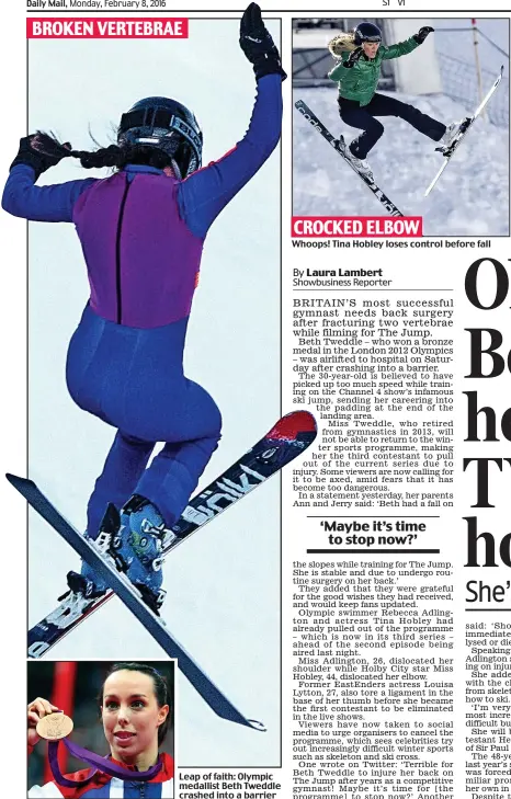  ??  ?? BROKEN VERTEBRAE Leap of faith: Olympic medallist Beth Tweddle crashed into a barrier
CROCKED ELBOW
Whoops! Tina Hobley loses control before fall