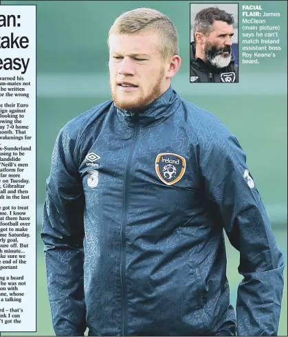  ??  ?? FACIAL FLAIR: James McClean ( main picture) says he can’t match Ireland assistant boss Roy Keane’s beard.