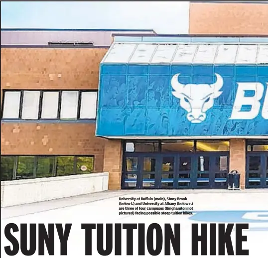  ?? ?? University at Buffalo (main), Stony Brook (below l.) and University at Albany (below r.) are three of four campuses (Binghamton not pictured) facing possible steep tuition hikes.