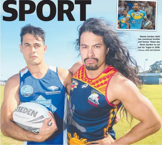  ?? Picture: MIKE BATTERHAM ?? Dennis Gordon (left) has convinced brother and former Titans star Kevin Gordon to run out for Tugun in 2018.