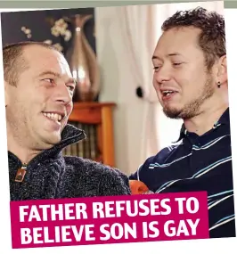 ??  ?? FATHER REFUSES TO BELIEVE SON IS GAY