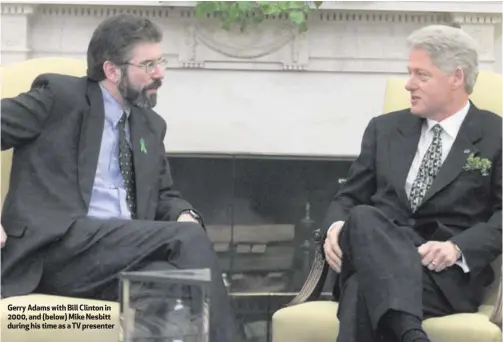  ??  ?? Gerry Adams with Bill Clinton in 2000, and (below) Mike Nesbitt during his time as a TV presenter