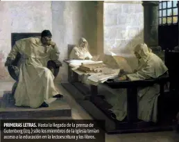  ??  ?? PRIMERAS LETRAS. Hasta la llegada de la prensa de Gutenberg (izq.) sólo los miembros de la Iglesia tenían acceso a la educación en la lectoescri­tura y los libros.