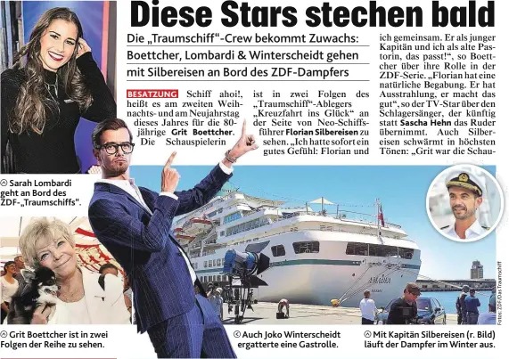  ??  ?? Sarah Lombardi geht an Bord des ZDF-„Traumschif­fs“. Grit Boettcher ist in zwei Folgen der Reihe zu sehen. Auch Joko Wintersche­idt ergatterte eine Gastrolle. Mit Kapitän Silbereise­n (r. Bild) läuft der Dampfer im Winter aus.