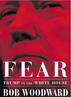  ?? SIMON & SCHUSTER VIA THE ASSOCIATED PRESS ?? Excerpts from Bob Woodward’s new book Fear: Trump in the White House, painted a picture of a president butting heads with his staff.