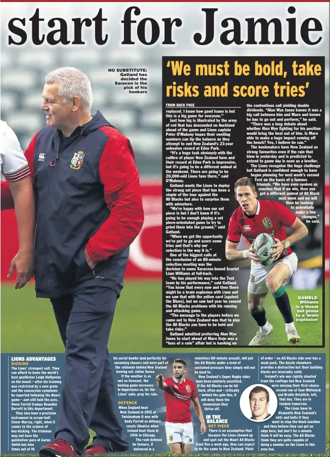  ??  ?? KICKING NO SUBSTITUTE: Gatland has decided the Saracen is the pick of his hookers DEFENCE SET PIECE GAMBLE: Williams is a threat but prone to a ‘brain explosion’