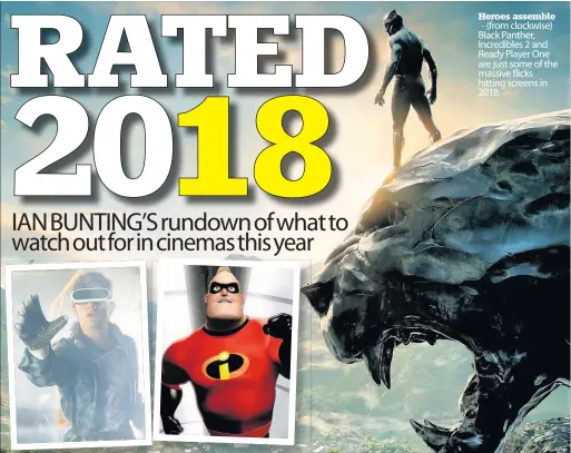  ??  ?? Heroes assemble - (from clockwise) Black Panther, Incredible­s 2 and Ready Player One are just some of the massive flicks hitting screens in 2018