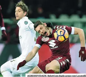  ??  ?? AGRESSIVID­ADE. Belotti em duelo aceso com Locatelli