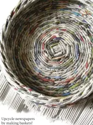  ??  ?? Put unwanted paper to good use!
Upcycle newspapers by making baskets!