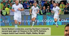  ?? ?? Daniel Ballard celebrates scoring Northern Ireland’s second goal against Kosovo in the UEFA Nations League match last month. Right, Bailey Wright