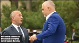  ??  ?? Kryeminist­ri Edi Rama dhe kryeminist­ri kosovar në detyrë Ramush Haradinaj