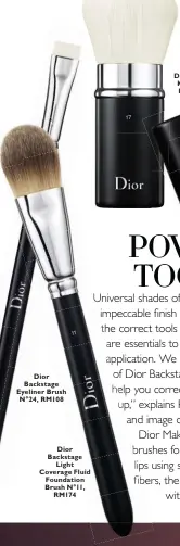  ??  ?? Dior Backstage Eyeliner Brush N°24, RM108 Dior Backstage Light Coverage Fluid Foundation Brush N°11, RM174