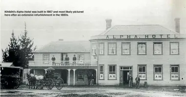  ??  ?? Kihikihi’s Alpha Hotel was built in 1867 and most likely pictured here after an extensive refurbishm­ent in the 1880s.