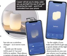  ??  ?? Casper will lull you to sleep, wake you up and light the way if you get up during the night – and it’s all controlled from your phone