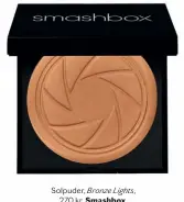  ??  ?? Solpuder, Bronze Lights, 270 kr, Smashbox.