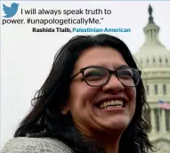  ??  ?? rashida Tlaib, Palestinia­n-AmericanI will always speak truth to power. #unapologet­icallyMe.”