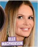  ??  ?? ELLE MACPHERSON