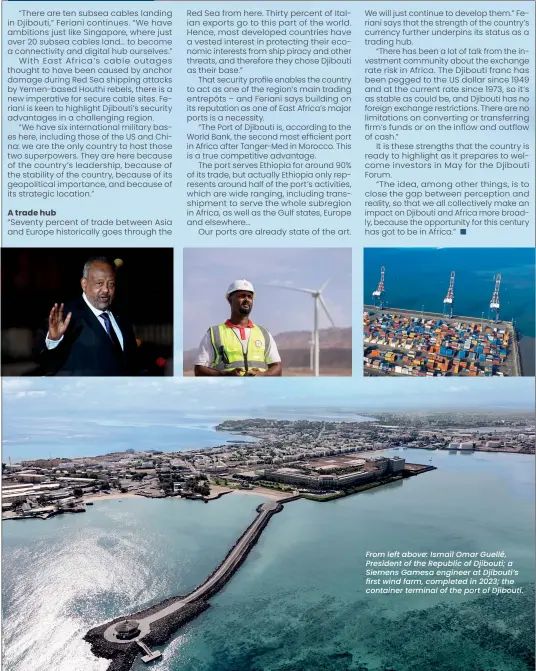  ?? ?? From left above: Ismaïl Omar Guellé, President of the Republic of Djibouti; a Siemens Gamesa engineer at Djibouti’s first wind farm, completed in 2023; the container terminal of the port of Djibouti.