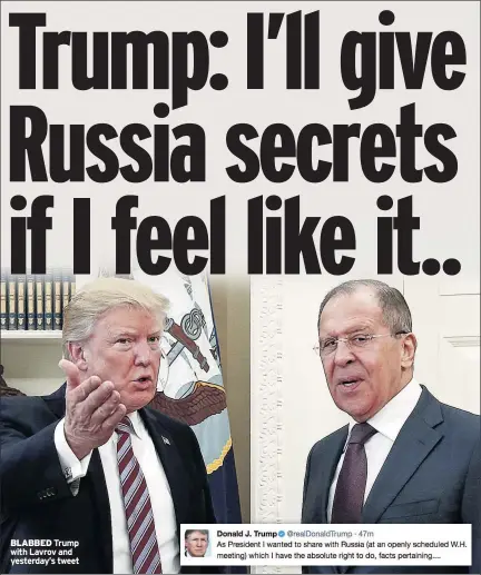  ??  ?? BLABBED Trump with Lavrov and yesterday’s tweet