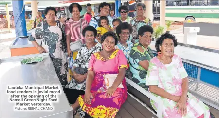  ?? Picture: REINAL CHAND ?? Lautoka Municipal Market food vendors in jovial mood after the opening of the Namoli Green Night Food Market yesterday.