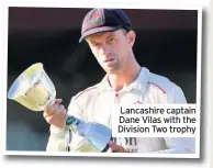  ??  ?? Lancashire captain Dane Vilas with the Division Two trophy