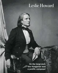  ??  ?? On the long-liszt: the Hungarian was a prolific composer
