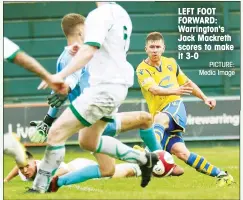  ?? PICTURE: Media Image ?? LEFT FOOT FORWARD: Warrington's Jack Mackreth scores to make it 3-0