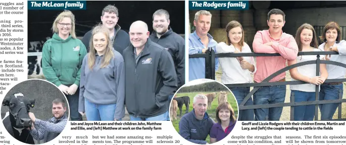  ??  ?? The McLean family Iain and Joyce McLean and their children John, Matthew and Ellie, and (left) Matthew at work on the family farmThe Rodgers family Geoff and Lizzie Rodgers with their children Emma, Martin and Lucy, and (left) the couple tending to cattle in the fields