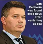  ?? ?? Ivan Pechorin was found dead days after vanishing at sea