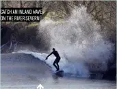  ??  ?? CATCH AN INLAND WAVE ON THE RIVER SEVERN