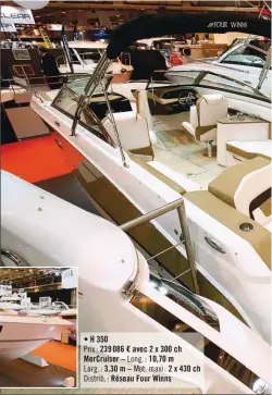  ??  ?? • H 350
Prix : 239 086 € avec 2 x 300 ch MerCruiser – Long. : 10,70 m Larg. : 3,30 m – Mot. maxi : 2 x 430 ch
Distrib. : Réseau Four Winns