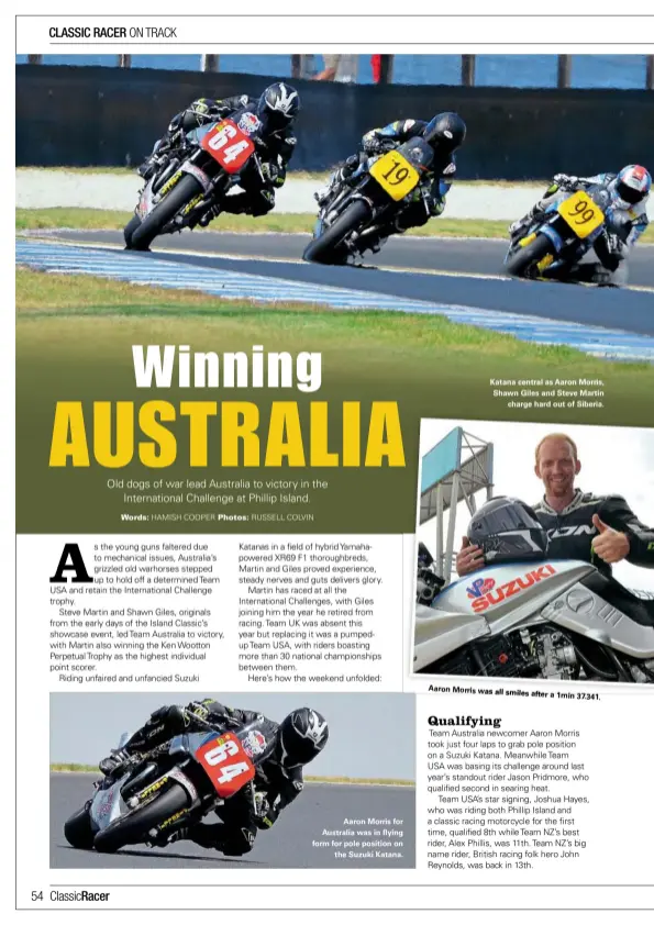  ??  ?? Aaron Morris for Australia was in flying form for pole position on the Suzuki Katana. Katana central as Aaron Morris, Shawn Giles and Steve Martin charge hard out of Siberia. Aaron Morris was all smiles aftfter a 1miin37.341.