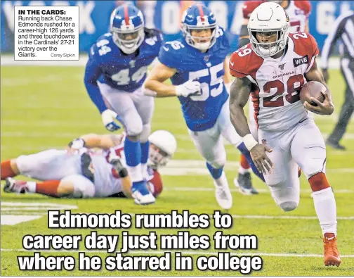  ?? Corey Sipkin ?? Running back Chase Edmonds rushed for a career-high 126 yards and three touchdowns in the Cardinals’ 27-21 victory over the Giants.