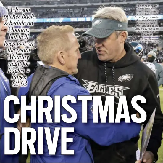  ?? BILL KOSTROUN — THE ASSOCIATED PRESS ?? Eagles head coach Doug Pederson, right, meets Giants interim head coach Steve Spagnuolo after last week’s game; Pederson’s Eagles won’t be able to let up Monday night after the Vikings won on Saturday.