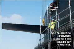  ??  ?? Une soixantain­e
d’ouvriers spécialisé­s ont travaillé sur le chantier.