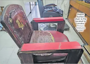  ?? Picture: TEMALESI VONO ?? Oldest barber chair in Fiji located in Levuka.