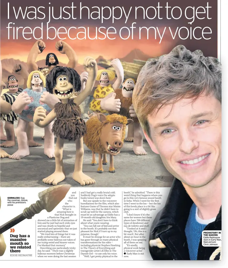 ??  ?? PREHISTORY IN THE MAKING Eddie Redmayne stars in Early Man. Main picture: Chris Johnson