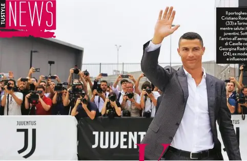  ??  ?? Il portoghese Cristiano Ronaldo (33) a Torino, mentre saluta i tifosi juventini. Sotto, l’arrivo all’aeroporto di Caselle con Georgina Rodriguez (24), ex modella e influencer.