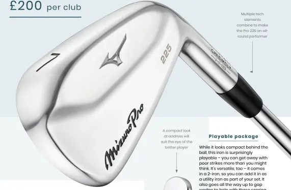  ?? ?? A compact look at address will suit the eye of the better player
Multiple tech elements combine to make the Pro 225 an allround performer