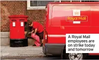  ?? ?? A Royal Mail employees are on strike today and tomorrow