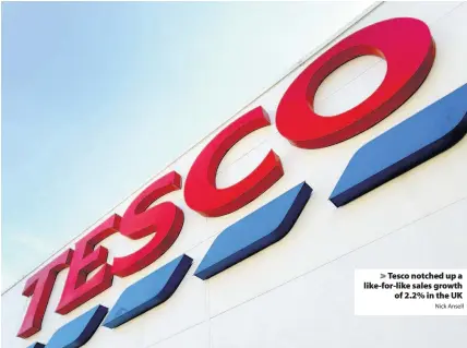  ?? Nick Ansell ?? > Tesco notched up a like-for-like sales growth of 2.2% in the UK