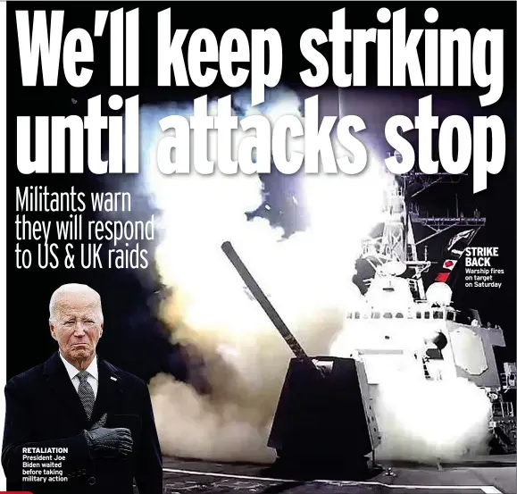  ?? ?? RETALIATIO­N President Joe Biden waited before taking military action
STRIKE BACK Warship fires on target on Saturday
