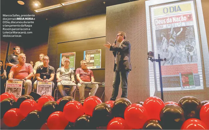  ??  ?? Marcos Salles, presidente dos jornais MEIA HORA e O Dia, discursou durante o lançamento da Raspa Rio em parceria com a Loterj e Maracanã, com ídolos cariocas