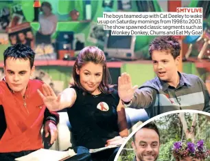  ??  ?? SMTV Live The boys teamed up with Cat Deeley to wake us up on Saturday mornings from 1998 to 2003. The show spawned classic segments such as Wonkey Donkey, Chums and Eat My Goal