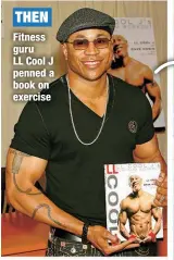  ?? ?? THEN
Fitness guru LL Cool J penned a book on exercise
