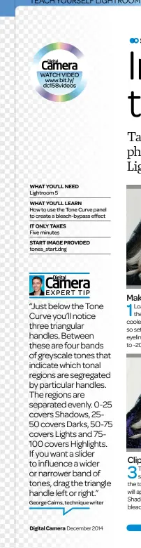  ??  ?? What you’ll need Lightroom 5 What you’ll learn How to use the Tone Curve panel to create a bleach-bypass effect It only takes Five minutes Start image provided tones_start.dng
George Cairns, technique writer
Digital Camera