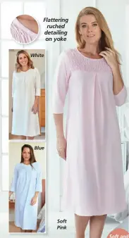  ?? ?? White
Blue
Soft Pink Soft and roomy cotton nightie Flattering ruched detailing on yoke