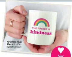  ??  ?? Kindness mug, £14, notonthe highstreet.com